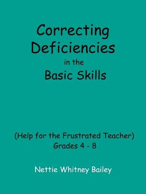 Correcting Deficiencies in the Basic Skills (Help for the Frustrated Teacher): Grades 4-8 by Bailey, Nettie Whitney