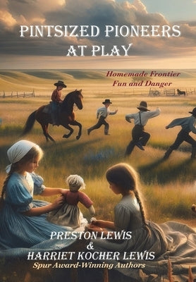 Pintsized Pioneers at Play: Homemade Frontier Fun and Danger by Lewis, Preston