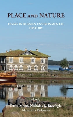 Place and Nature: Essays in Russian Environmental History by Moon, David