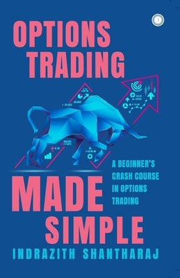 Options Trading Made Simple: A Beginner's Crash Course in Options Trading by Shantharaj, Indrazith