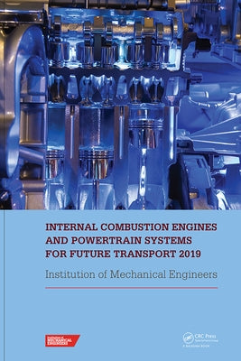 Internal Combustion Engines and Powertrain Systems for Future Transport 2019: Proceedings of the International Conference on Internal Combustion Engin by Imeche