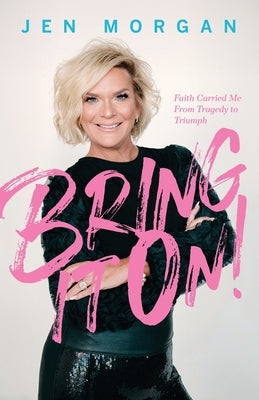 Bring it On: Faith Carried Me From Tragedy to Triumph by Morgan, Jen