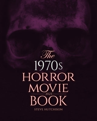 The 1970s Horror Movie Book: 2023 by Hutchison, Steve