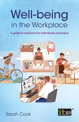 Well-being in the Workplace: A guide to resilience for individuals and teams by Cook, Sarah