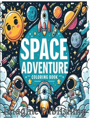 Space Adventure Kids Coloring Book: Fun, Easy, Relaxing for 4-12 Year Old, 50+ Unique Space, Astronaut, Universe, and Solar System Designs by Publishing, Imagine