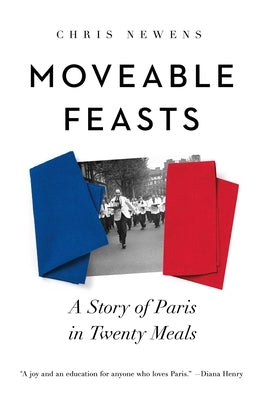 Moveable Feasts: A Story of Paris in Twenty Meals by Newens, Chris