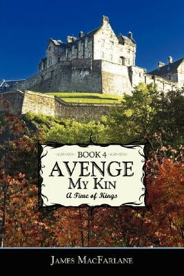 Avenge My Kin - Book 4: A Time of Kings by MacFarlane, James