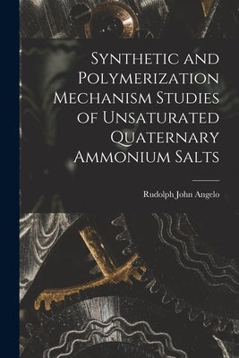 Synthetic and Polymerization Mechanism Studies of Unsaturated Quaternary Ammonium Salts by Angelo, Rudolph John 1930-