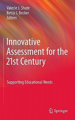 Innovative Assessment for the 21st Century: Supporting Educational Needs by Shute, Valerie J.