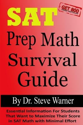 SAT Prep Math Survival Guide: Essential Information For Students That Want to Maximize Their Score in SAT Math with Minimal Effort by Warner, Steve