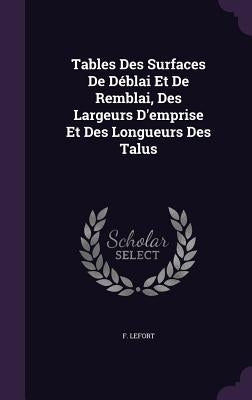 Tables Des Surfaces De Déblai Et De Remblai, Des Largeurs D'emprise Et Des Longueurs Des Talus by Lefort, F.
