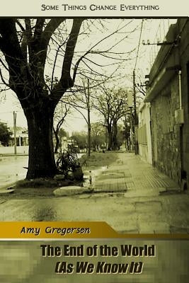 The End of the World (as We Know It): Some Things Change Every Thing. by Gregersen, Amy
