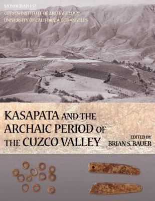 Kasapata and the Archaic Period of the Cuzco Valley by Bauer, Brian S.