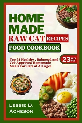 Raw Cat Food Recipes Cookbook: Top 21 Healthy, Balanced and Vet-Approved Meals for Cats of All Ages by D. Acheson, Lessie