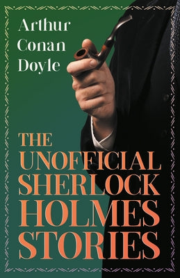 The Unofficial Sherlock Holmes Stories: The Original Inspiration for the Famous Spellbinding Detective by Doyle, Arthur Conan