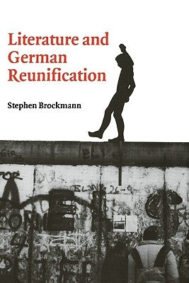 Literature and German Reunification by Brockmann, Stephen