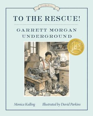 To the Rescue! Garrett Morgan Underground by Kulling, Monica