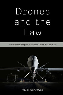 Drones and the Law: International Responses to Rapid Drone Proliferation by Sehrawat, Vivek