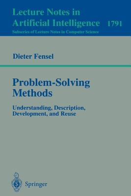 Problem-Solving Methods: Understanding, Description, Development, and Reuse by Fensel, Dieter