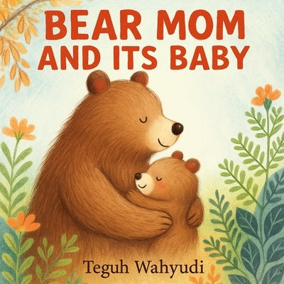 Bear Mom and Its Baby: Animal Mother and Child Story for Kids Ages 3-5 by Wahyudi, Teguh