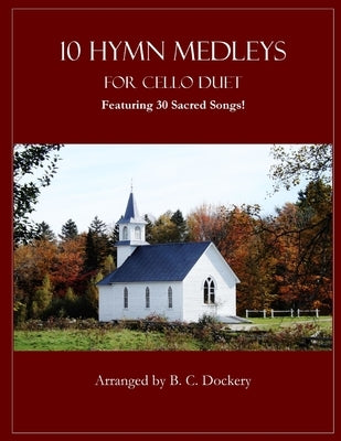 10 Hymn Medleys for Cello Duet: Featuring 30 Sacred Songs! by Dockery, B. C.