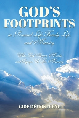God's Footprints in Personal Life, Family Life, and Ministry: When God Shapes, Molds, and Equips Us For Ministry by Démosthène, Gide