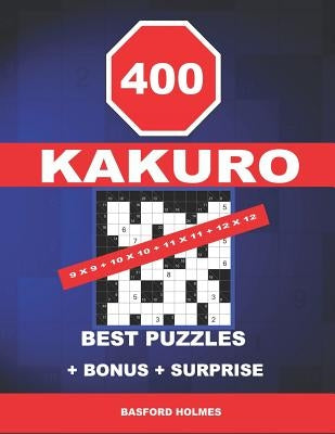 400 KaKuro 9 x 9 + 10 x 10 + 11 x 11 + 12 x 12 best puzzles + BONUS + surprise: Holmes presents to your attention the excellent, proven sudoku. Format by Holmes, Basford