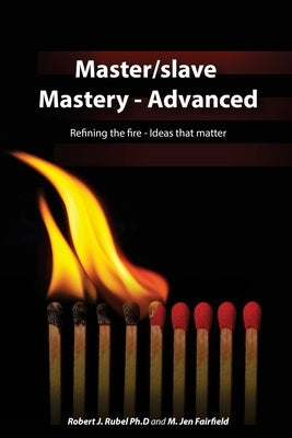 Master/slave Mastery--Advanced: Rekindling the fire, ideas that matter. by Fairfield, M. Jen