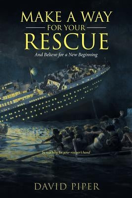 Make a Way for Your Rescue: And Believe for a New Beginning by Piper, David