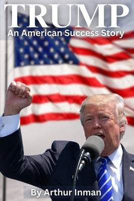 Trump: An American Success Story by Inman, Arthur