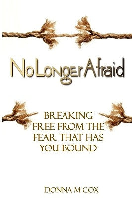 No Longer Afraid: Breaking Free From The Fear That has You Bound by Cox, Donna McNeill