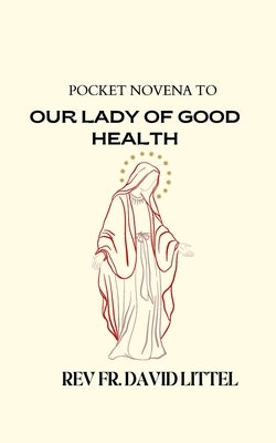 Our Lady of Good Health: Pocket Novena by Littel, David