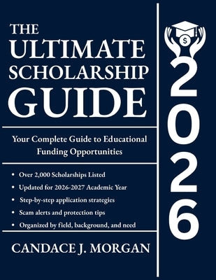 The Ultimate Scholarship Guide 2026: Your Complete Guide to Educational Funding Opportunities by Morgan, Candace J.