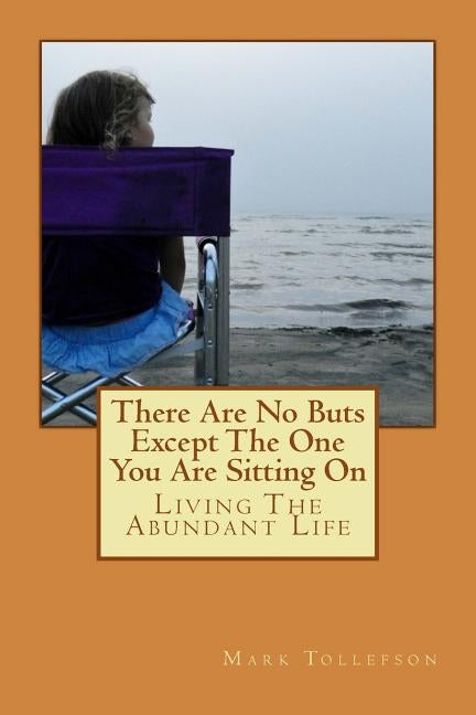 There Are No Buts Except The One You Are Sitting ON by Tollefson, Mark R.