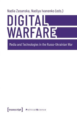 Digital Warfare: Media and Technologies in the Russo-Ukrainian War by Zasanska, Nadia