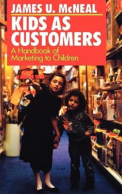Kids as Customers: A Handbook of Marketing to Children by McNeal, James U.