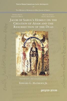 Jacob of Sarug's Homily on the Creation of Adam and the Resurrection of the Dead by Mathews, Edward G., Jr.
