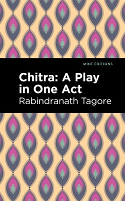 Chitra: A Play in One Act by Tagore, Rabindranath