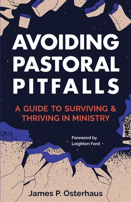 Avoiding Pastoral Pitfalls: A Guide to Surviving and Thriving in Ministry by Osterhaus, James