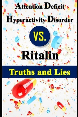 Attention Deficit Hyperactivity Disorder vs. Ritalin - Truths and Lies by Deminco, Marcus