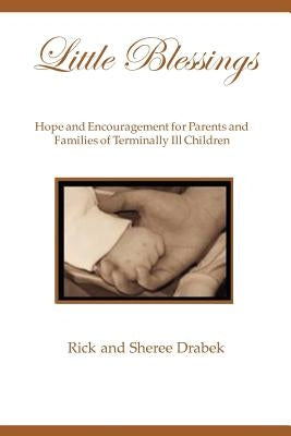 Little Blessings: Words of Hope and Encouragement for Parents and Families of Terminally Ill Children by Rick