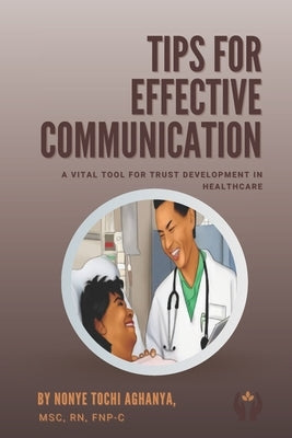 Tips for Effective Communication: A Vital Tool For Trust Development in Healthcare by Aghanya, Nonye Tochi