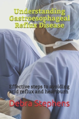 Understanding Gastroesophageal Reflux Disease: Effective steps to avoiding acid reflux and heartburn by Hagin, Micheal