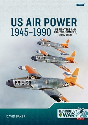 Us Air Power, 1945-1990 Volume 1: Us Fighters and Fighter-Bombers, 1945-1949 by Baker, David