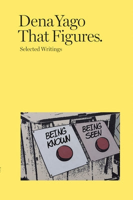 That Figures: Selected Writings by Yago, Dena