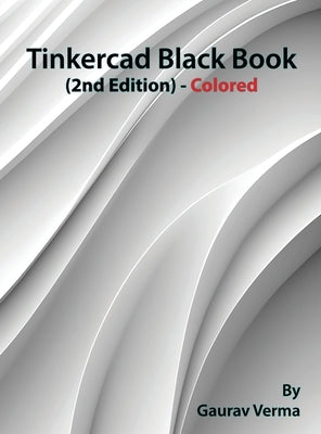 Tinkercad Black Book: (2nd Edition) - Colored by Verma, Gaurav