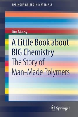A Little Book about Big Chemistry: The Story of Man-Made Polymers by Massy, Jim