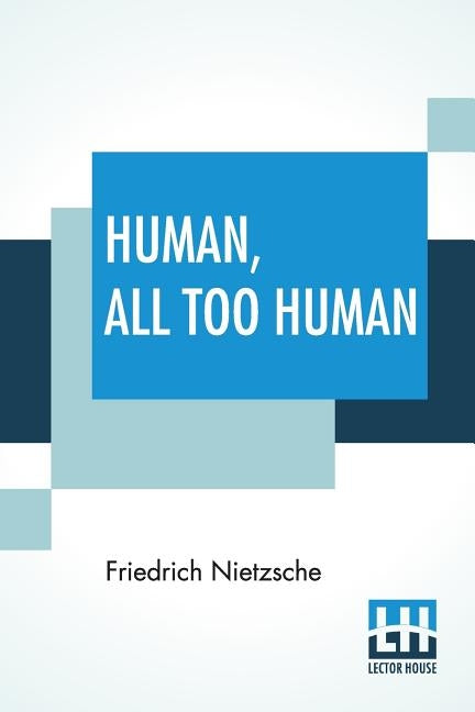 Human, All Too Human: A Book For Free Spirits; Translated By Alexander Harvey by Nietzsche, Friedrich