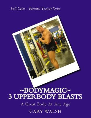 Bodymagic - 3 UpperBody Blasts by Walsh, Julie