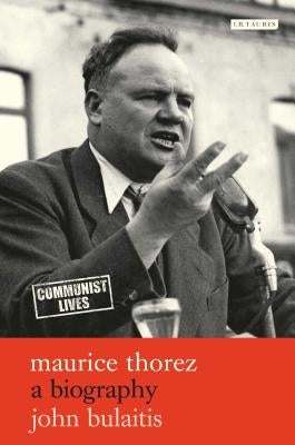 Maurice Thorez: A Biography by Bulaitis, John